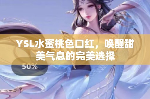 YSL水蜜桃色口红，唤醒甜美气息的完美选择