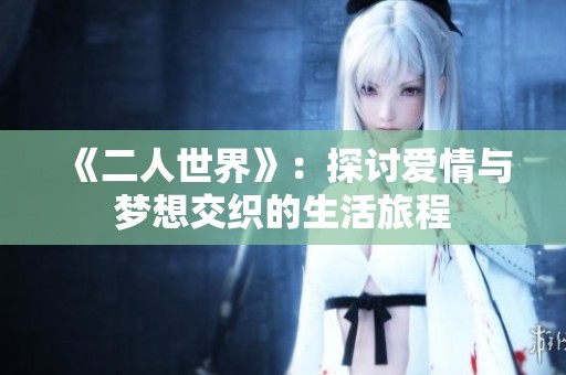 《二人世界》：探讨爱情与梦想交织的生活旅程