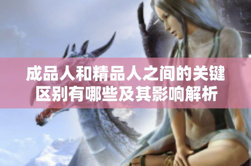 成品人和精品人之间的关键区别有哪些及其影响解析