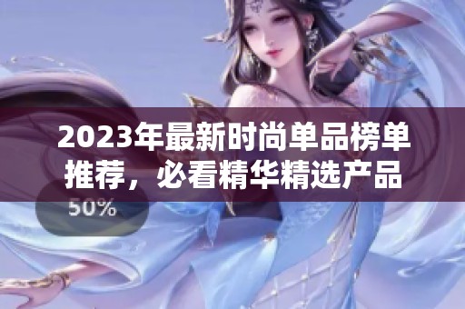 2023年最新时尚单品榜单推荐，必看精华精选产品