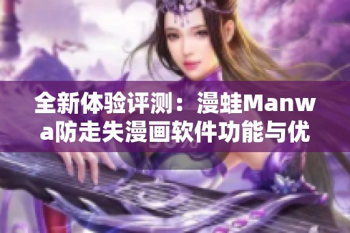 全新体验评测：漫蛙Manwa防走失漫画软件功能与优势解析
