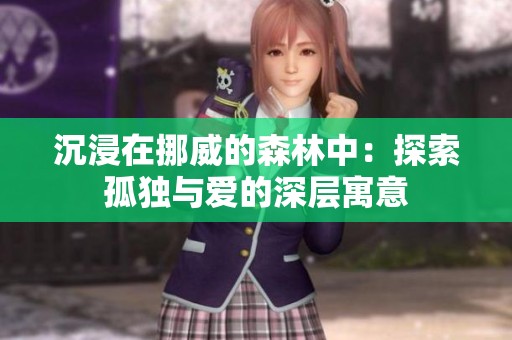 沉浸在挪威的森林中：探索孤独与爱的深层寓意