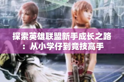 探索英雄联盟新手成长之路：从小学仔到竞技高手