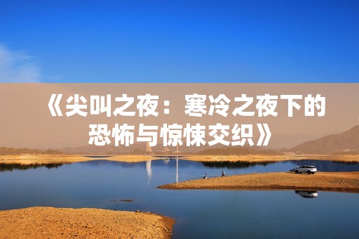 《尖叫之夜：寒冷之夜下的恐怖与惊悚交织》