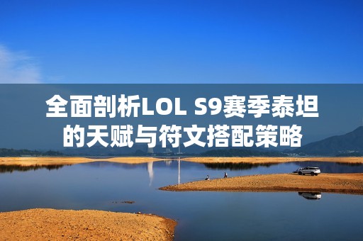 全面剖析LOL S9赛季泰坦的天赋与符文搭配策略