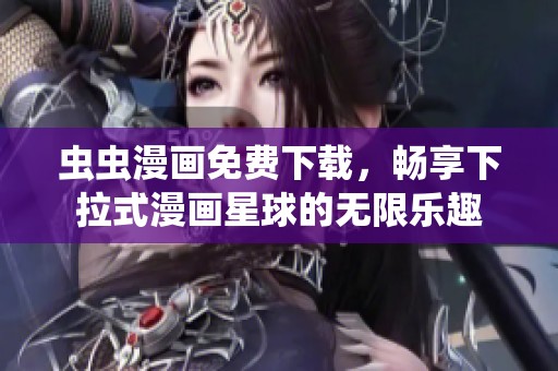 虫虫漫画免费下载，畅享下拉式漫画星球的无限乐趣