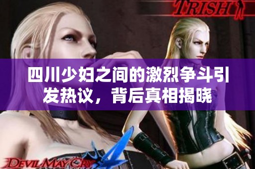 四川少妇之间的激烈争斗引发热议，背后真相揭晓