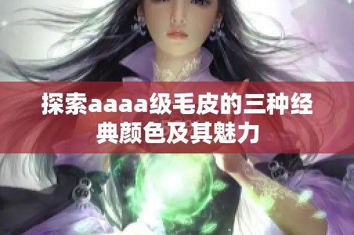 探索aaaa级毛皮的三种经典颜色及其魅力