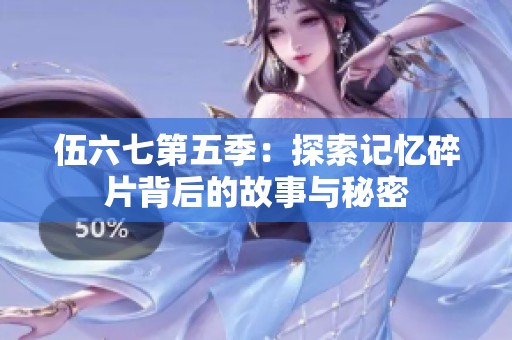 伍六七第五季：探索记忆碎片背后的故事与秘密