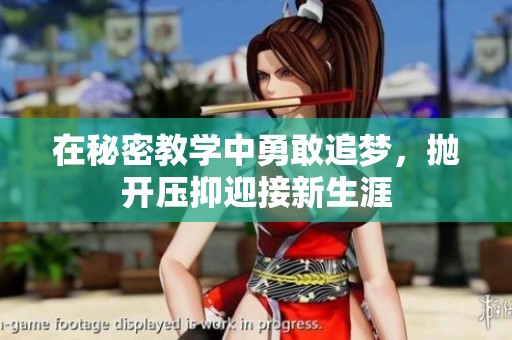 在秘密教学中勇敢追梦，抛开压抑迎接新生涯