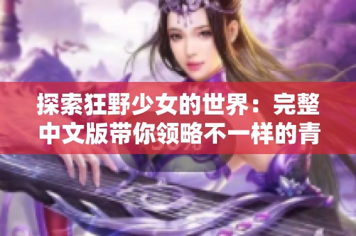 探索狂野少女的世界：完整中文版带你领略不一样的青春故事