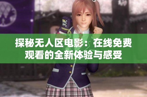 探秘无人区电影：在线免费观看的全新体验与感受