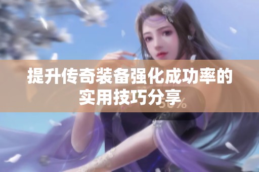 提升传奇装备强化成功率的实用技巧分享
