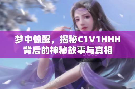 梦中惊醒，揭秘C1V1HHH背后的神秘故事与真相
