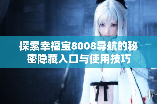 探索幸福宝8008导航的秘密隐藏入口与使用技巧