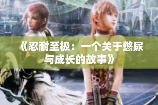 《忍耐至极：一个关于憋尿与成长的故事》