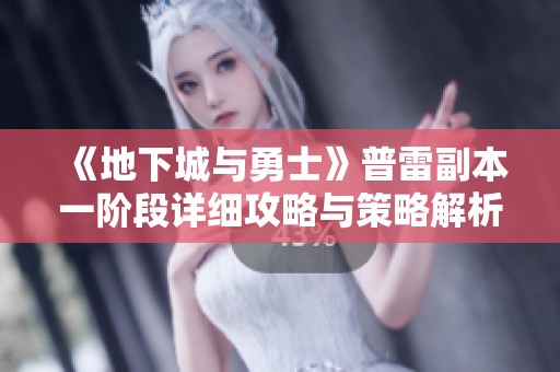 《地下城与勇士》普雷副本一阶段详细攻略与策略解析