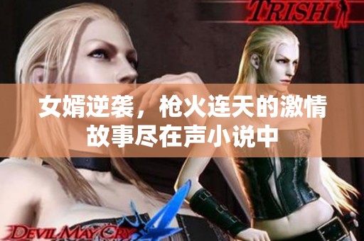 女婿逆袭，枪火连天的激情故事尽在声小说中