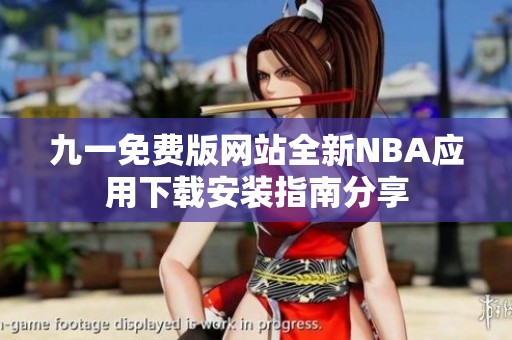 九一免费版网站全新NBA应用下载安装指南分享