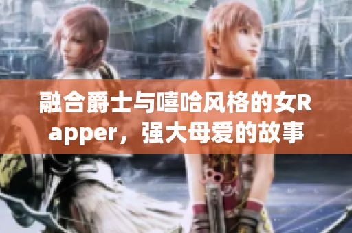 融合爵士与嘻哈风格的女Rapper，强大母爱的故事