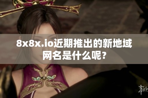 8x8x.io近期推出的新地域网名是什么呢？