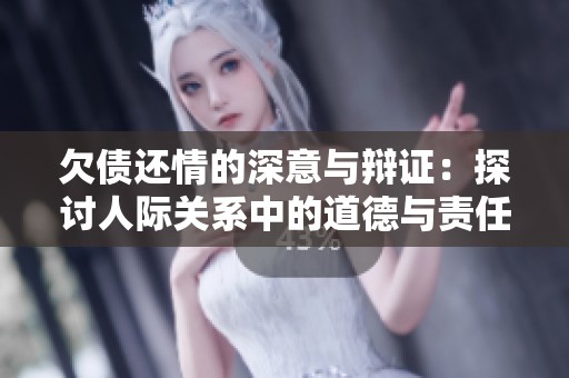 欠债还情的深意与辩证：探讨人际关系中的道德与责任