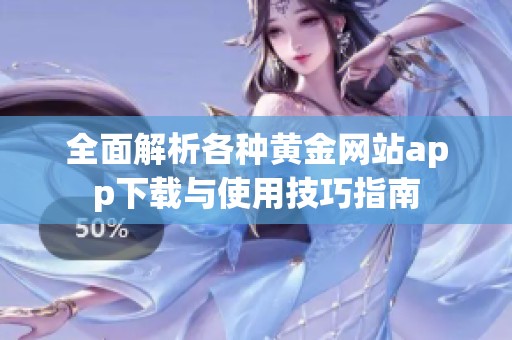 全面解析各种黄金网站app下载与使用技巧指南