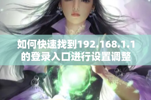 如何快速找到192.168.1.1的登录入口进行设置调整