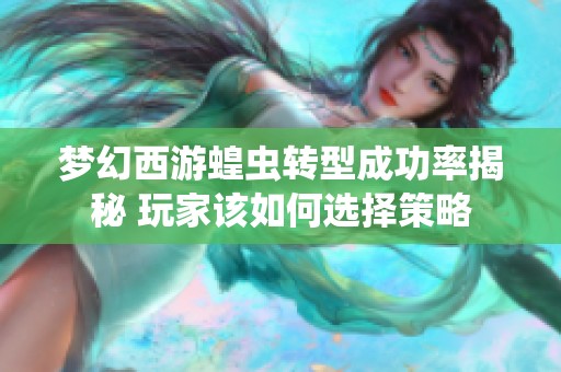 梦幻西游蝗虫转型成功率揭秘 玩家该如何选择策略