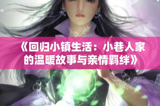 《回归小镇生活：小巷人家的温暖故事与亲情羁绊》