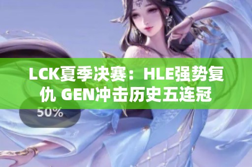 LCK夏季决赛：HLE强势复仇 GEN冲击历史五连冠