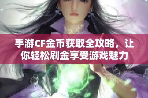 手游CF金币获取全攻略，让你轻松刷金享受游戏魅力