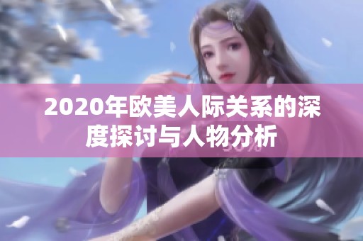 2020年欧美人际关系的深度探讨与人物分析
