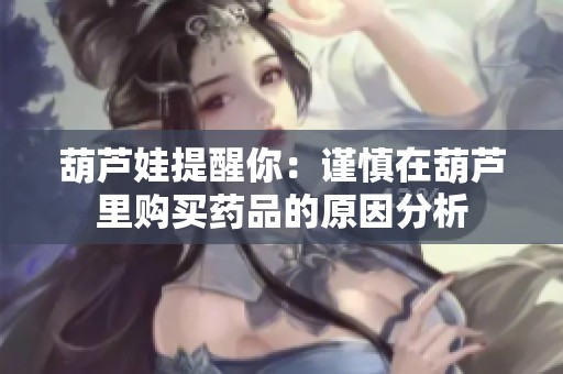 葫芦娃提醒你：谨慎在葫芦里购买药品的原因分析