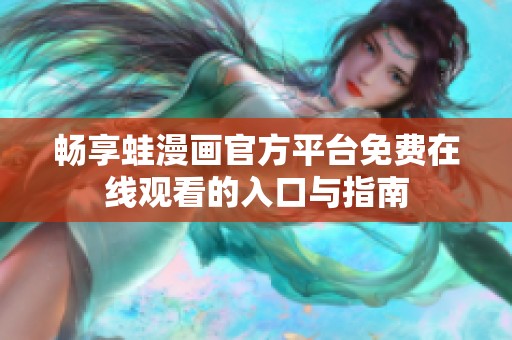 畅享蛙漫画官方平台免费在线观看的入口与指南