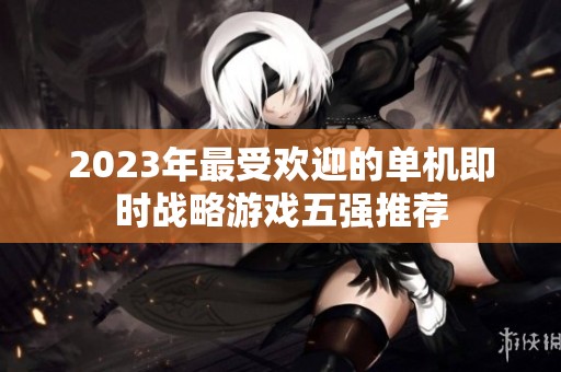 2023年最受欢迎的单机即时战略游戏五强推荐