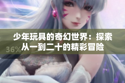 少年玩具的奇幻世界：探索从一到二十的精彩冒险