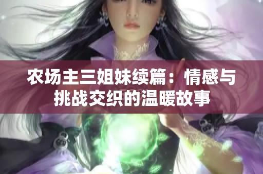 农场主三姐妹续篇：情感与挑战交织的温暖故事