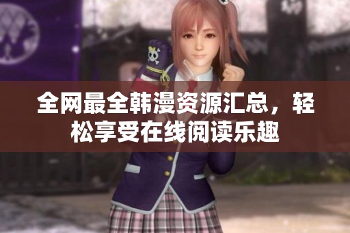 全网最全韩漫资源汇总，轻松享受在线阅读乐趣