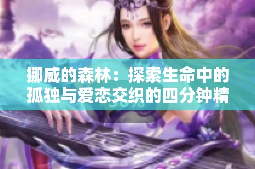 挪威的森林：探索生命中的孤独与爱恋交织的四分钟精彩片段
