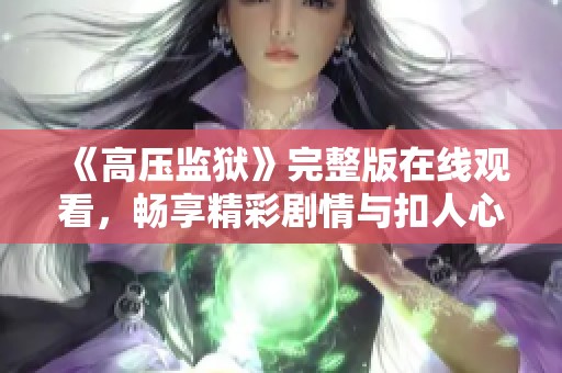 《高压监狱》完整版在线观看，畅享精彩剧情与扣人心弦的故事