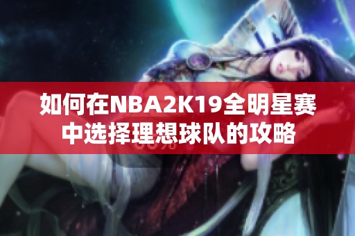 如何在NBA2K19全明星赛中选择理想球队的攻略