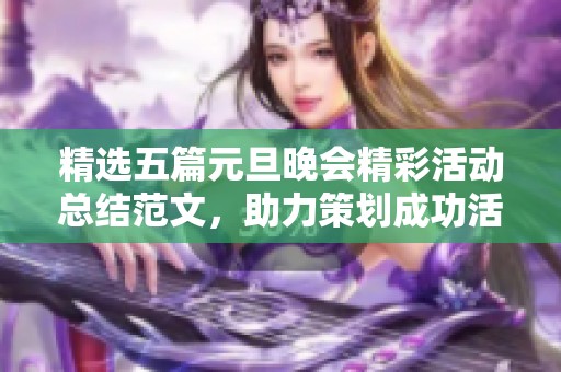 精选五篇元旦晚会精彩活动总结范文，助力策划成功活动