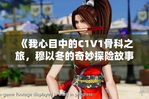《我心目中的C1V1骨科之旅，穆以冬的奇妙探险故事》