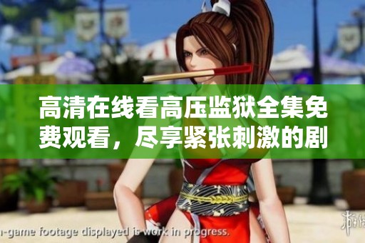 高清在线看高压监狱全集免费观看，尽享紧张刺激的剧情体验
