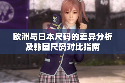 欧洲与日本尺码的差异分析及韩国尺码对比指南