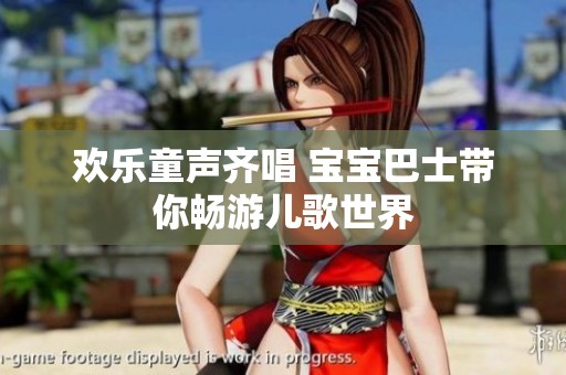 欢乐童声齐唱 宝宝巴士带你畅游儿歌世界