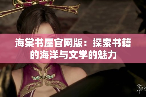 海棠书屋官网版：探索书籍的海洋与文学的魅力