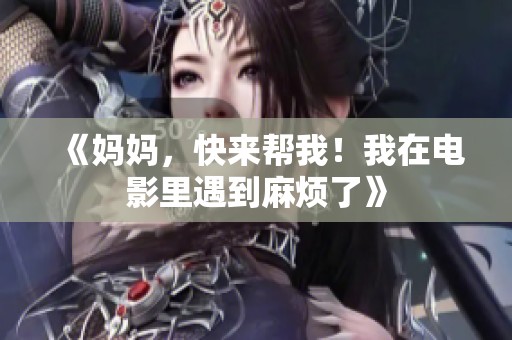 《妈妈，快来帮我！我在电影里遇到麻烦了》