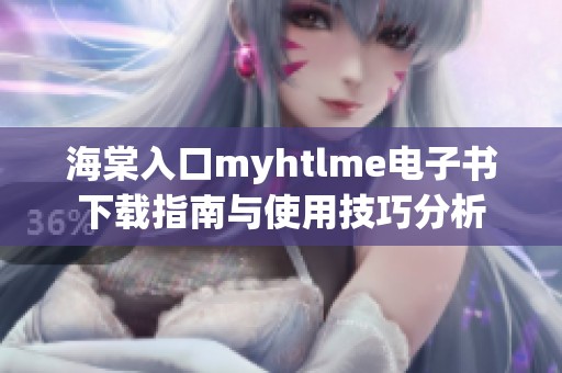 海棠入口myhtlme电子书下载指南与使用技巧分析